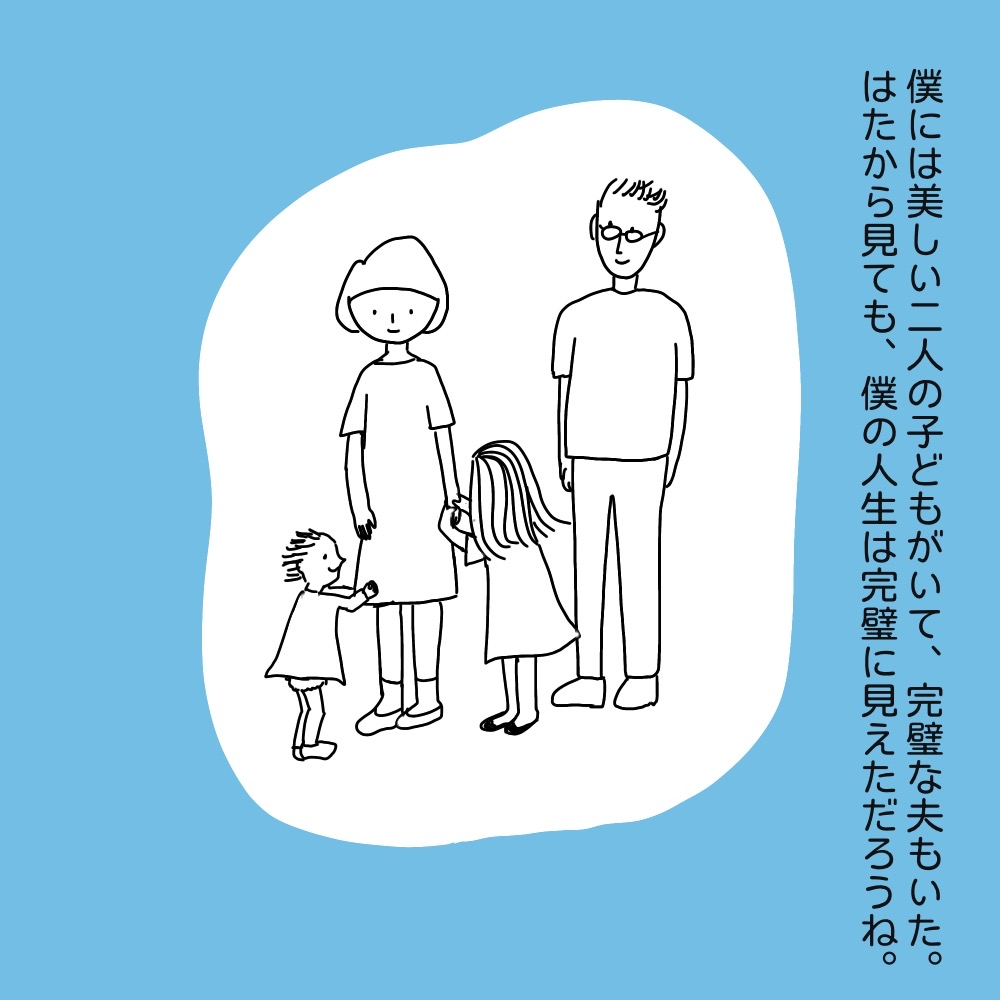 僕の家族は完璧ではたからみても完璧な人生だっただろうね