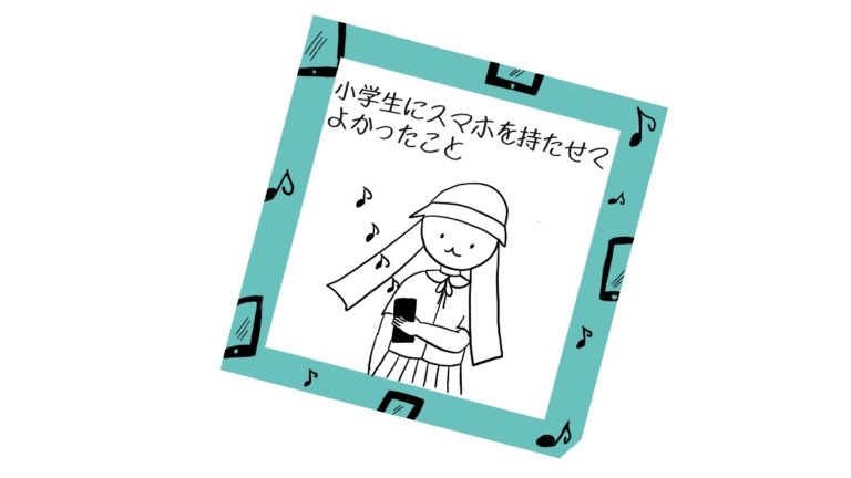 子どもにスマホを持たせてよかったこと