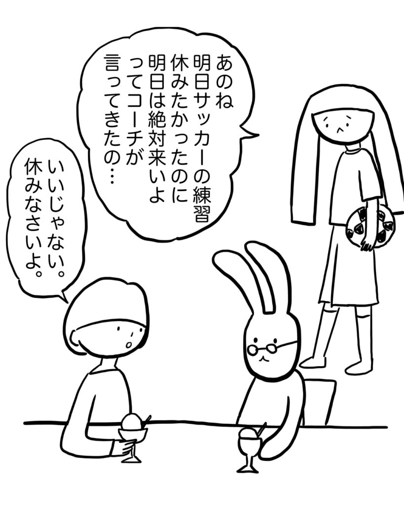あのね、明日サッカーの練習休みたかったのにコーチが明日絶対こいよって言ってきたの。