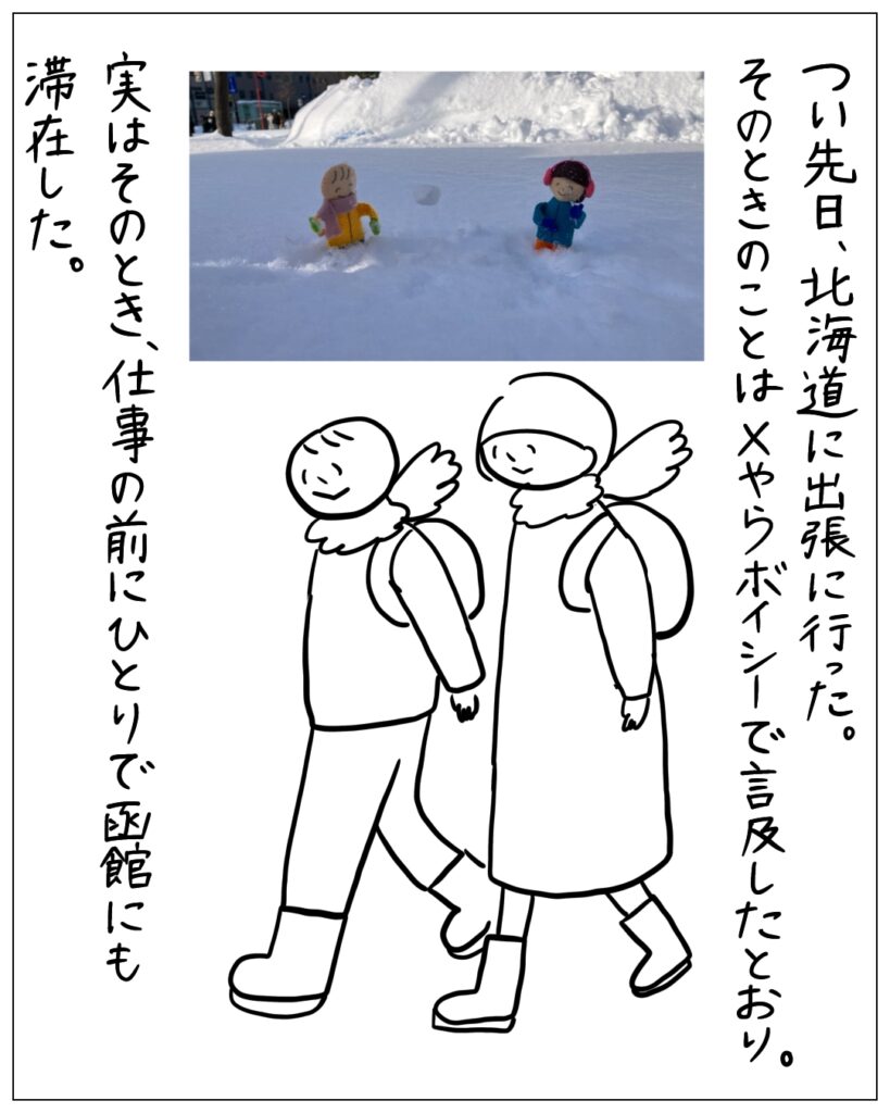 つい先日、北海道に出張にいった。そのときのことはXやらボイシーで言及したとおり。実はそのとき、仕事の前にひとりで函館にも滞在した。