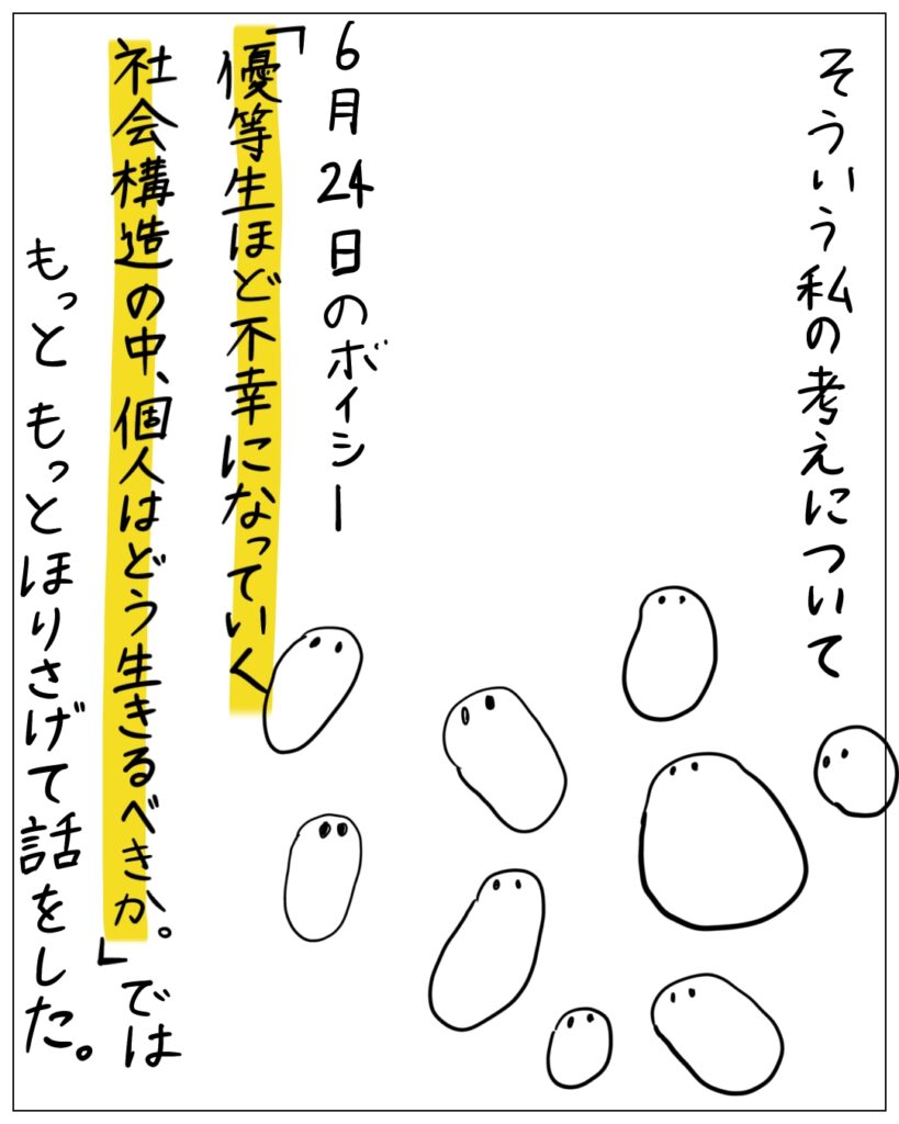 そういう私の考えについて6月24日のボイシー「優等生ほど不幸になっていく社会構造の中、個人はどう生きるべきか。」ではもっともっとほりさげて話をした。