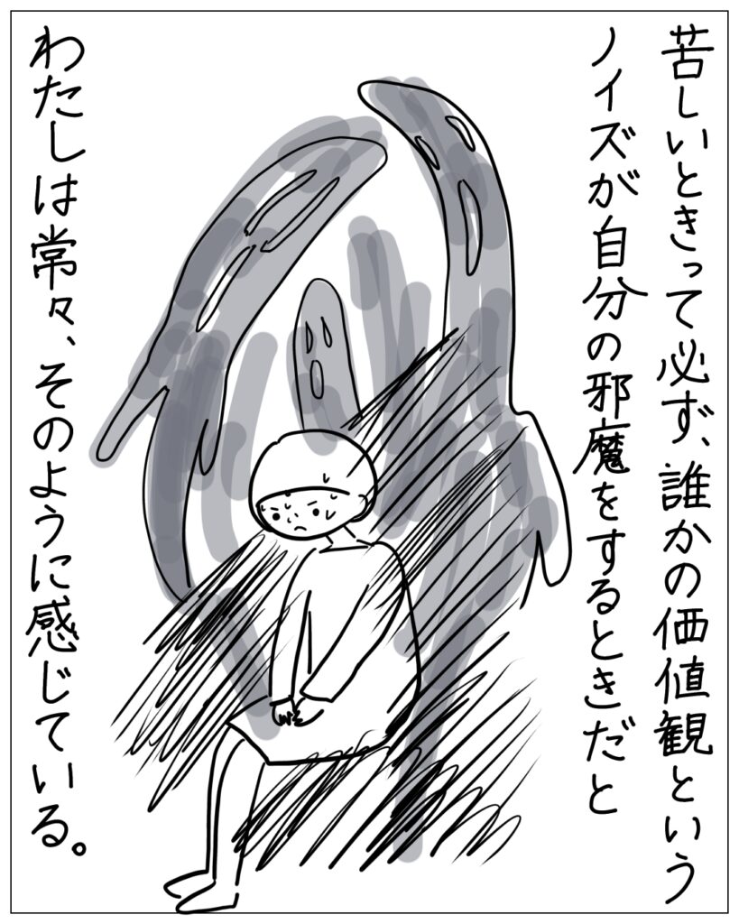 苦しいときって必ず、誰かの価値観というノイズが自分の邪魔をするときだとわたしは常々、そのように感じている。