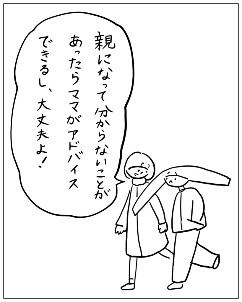 親になって分からないことがあったらママがアドバイスできるし、大丈夫よ！