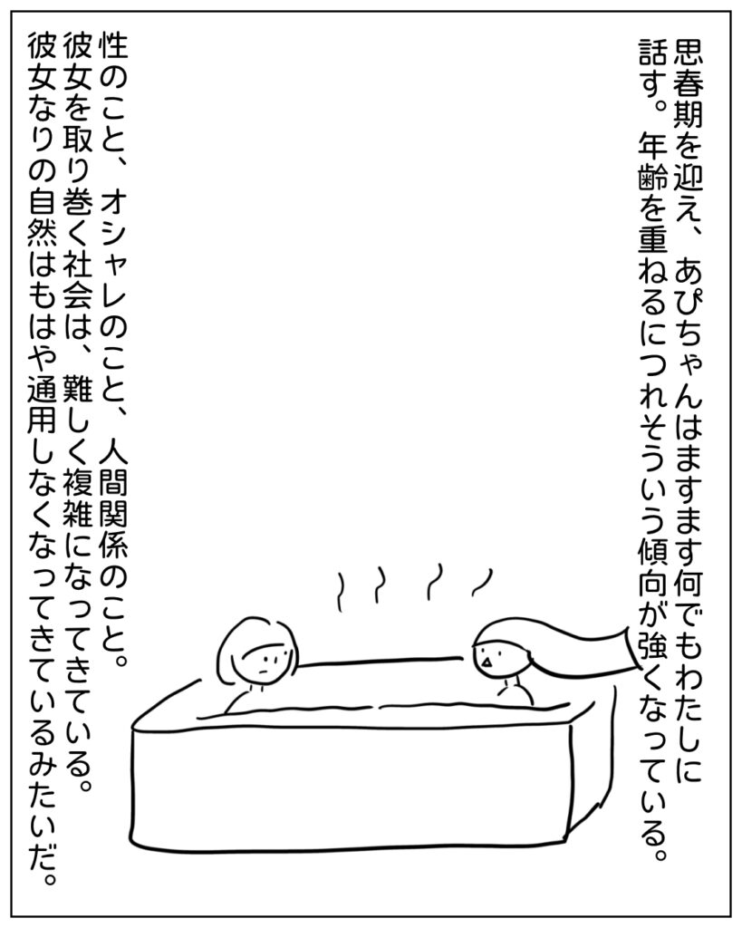 思春期を迎え、あぴちゃんはますますなんでもわたしに話す。年齢を重ねるにつれ、そういう傾向が強くなっている。