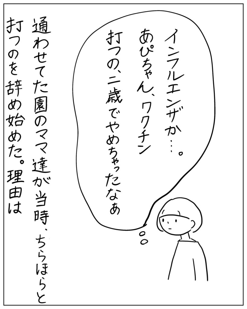 インフルエンザか･･･。あぴちゃん、ワクチン打つの、二歳でやめちゃったなぁ。 通わせてた園のママたちが当時、ちらほらと打つのを辞め始めた。理由は、