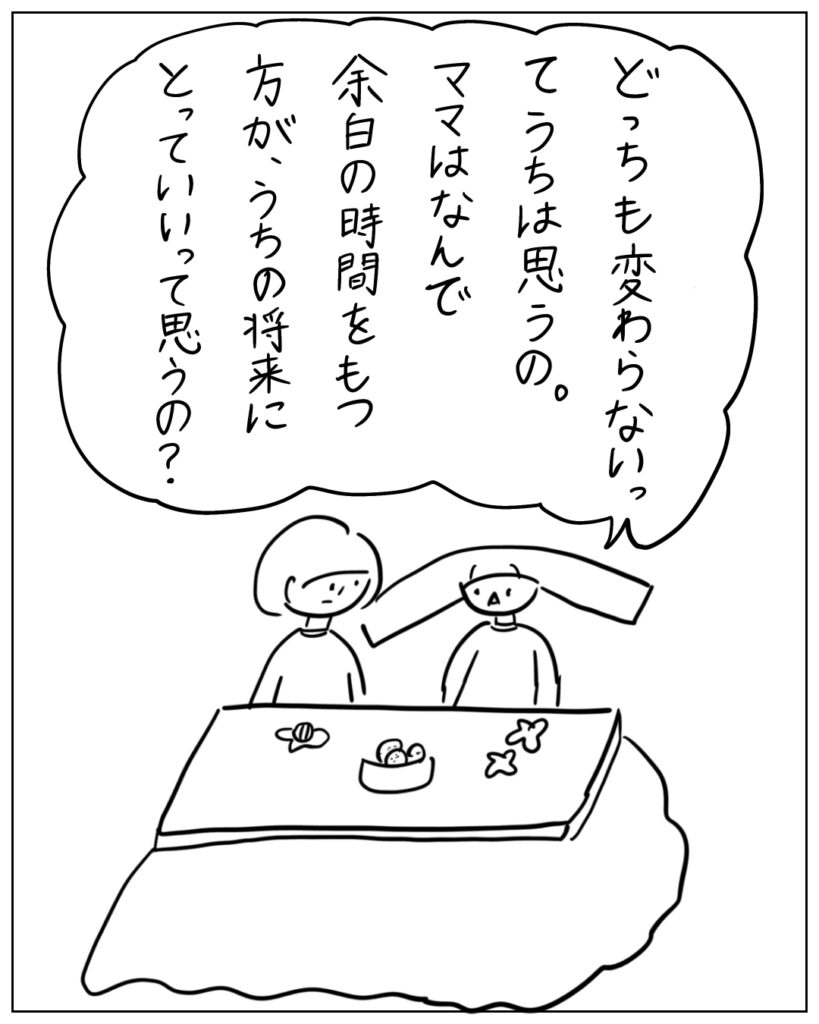 どっちも変わらないってうちは思うの。ママはなんで余白の時間をもつ方が、うちの将来にとっていいって思うの？