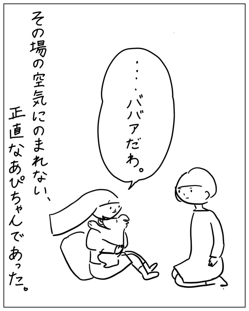 ･･･ババアだわ。 その場の空気にのまれない、正直なあぴちゃんであった。