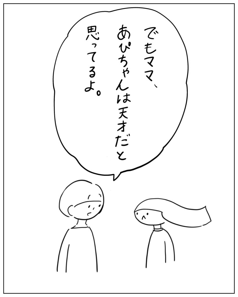 でもママ、あぴちゃんは天才だと思ってるよ。