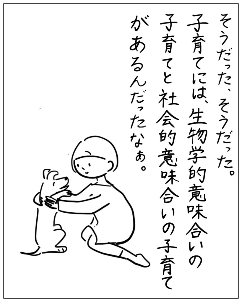 そうだった、そうだった。子育てには、生物学的意味合いの子育てと社会的意味合いの子育てがあるんだったなぁ。