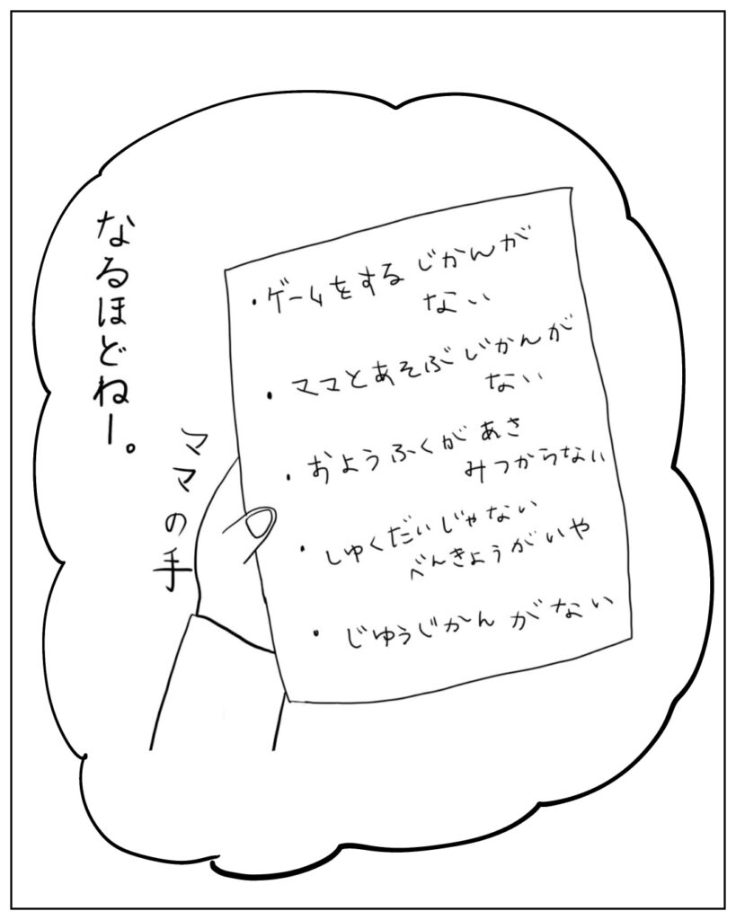ゲームするじかんがない。ママとあそぶじかんがない。おようふくがあさみつからない。しゅくだいじゃないべんきょうがいや。じゆうじかんがない。 なるほどねー