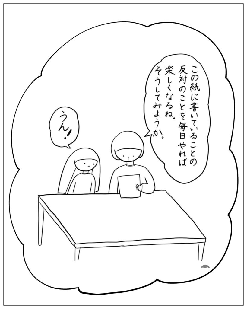 この紙に書いていることの反対のことを毎日やれば楽しくなるね。そうしてみようか。うん!