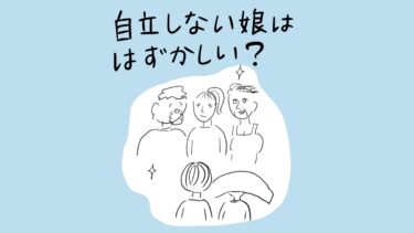 自立しない娘ははずかしい？