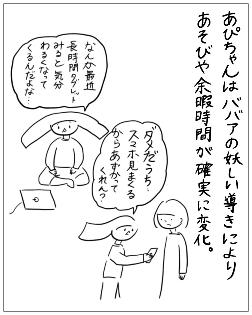 あぴちゃんはババアの妖しい導きによりあそびや余暇時間が確実に変化。「なんか最近長時間タブレットみると気分わるくなってくるんだよな･･･」「ダメだうち、スマホ見まくるからあずかってくれん？」