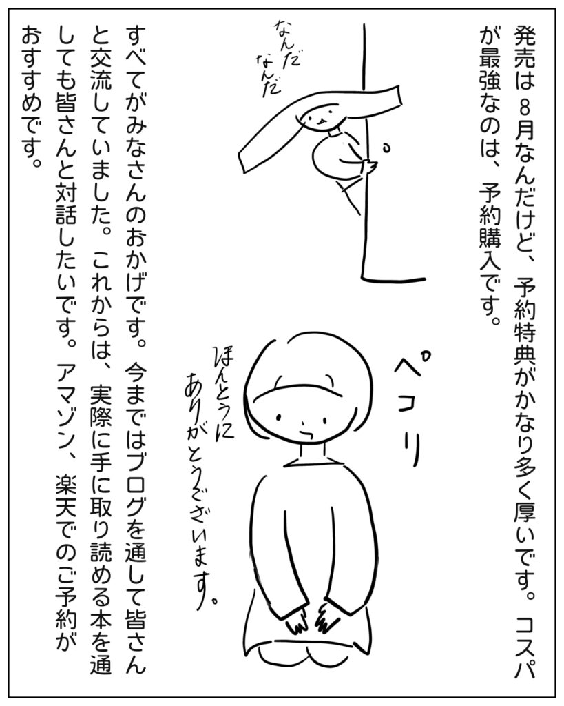 発売は8月なんだけど、予約特典がかなり多く厚いです。コスパが最強なのは、予約購入です。すべてがみなさんのおかげです。今まではブログを通して皆さんと交流していました。これからは、実際に手に取り読める本を通しても皆さんと対話したいです。アマゾン、楽天でのご予約がおすすめです。