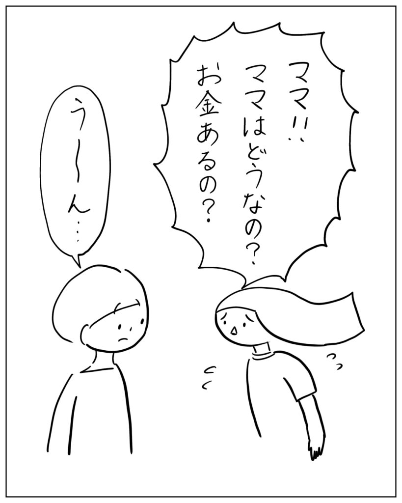 ママ!!ママはどうなの?お金あるの? う~ん・・・