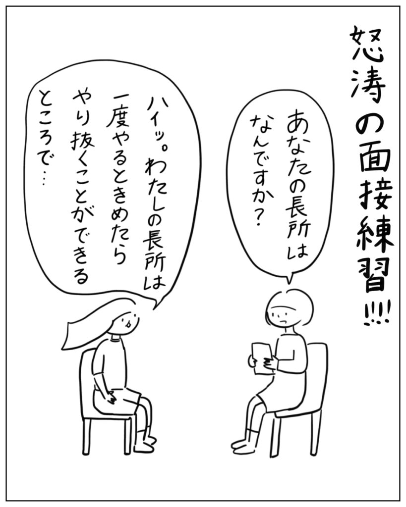 怒濤の面接練習！！！ あなたの長所はなんですか？ ハイッ。わたしの長所は一度やるときめたらやり抜くことができるところで･･･