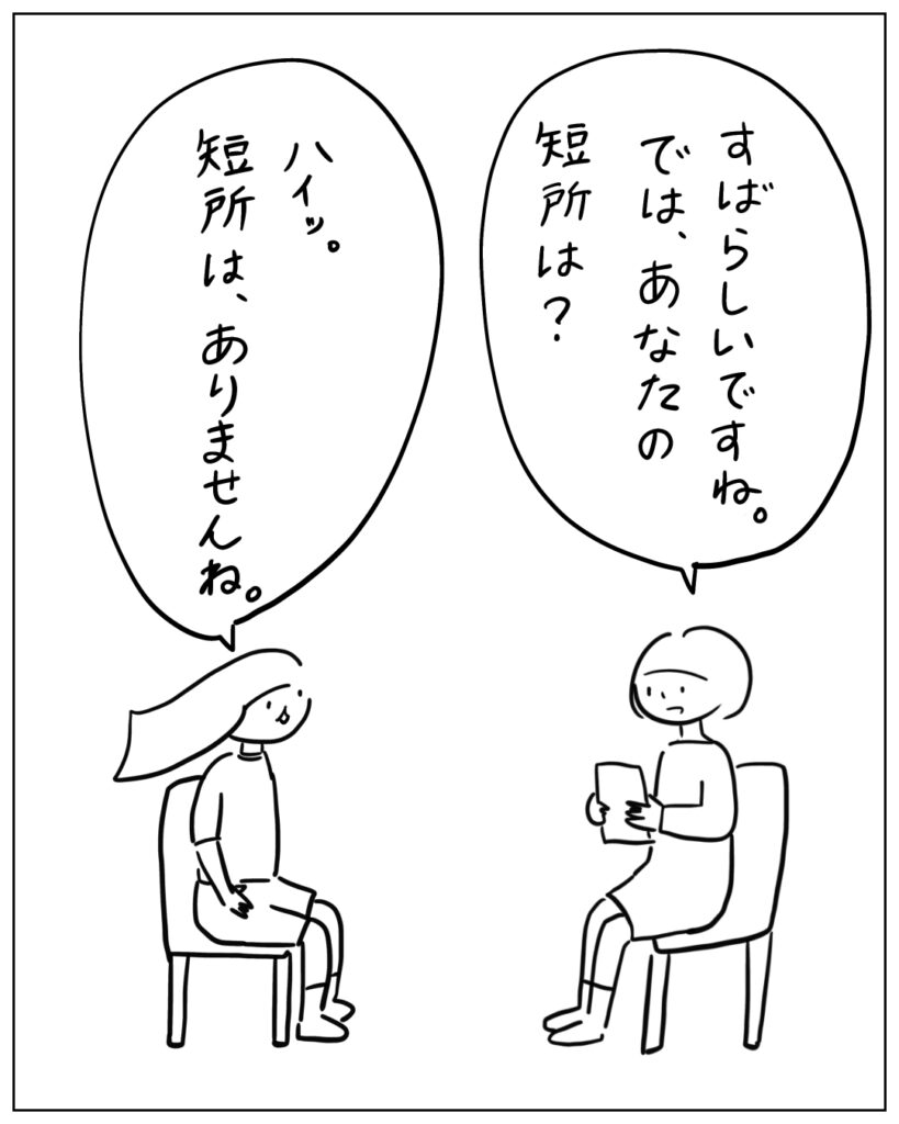 すばらしいですね。では、あなたの短所は？ ハイッ。短所は、ありませんね。