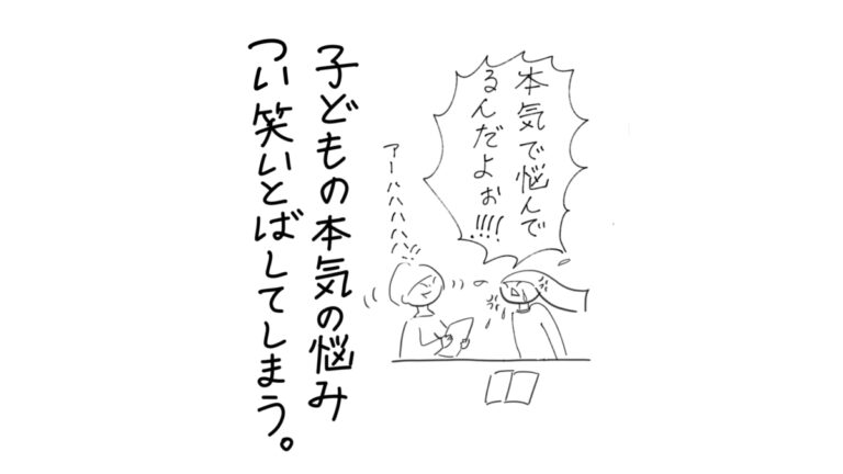 子どもの本気の悩み、つい笑い飛ばしてしまう