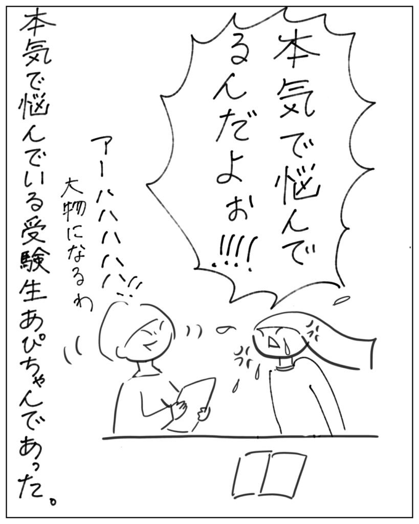 本気で悩んでるんだよぉ!! アーハハハ大物になるわ 本気で悩んでいる受験生あぴちゃんであった。
