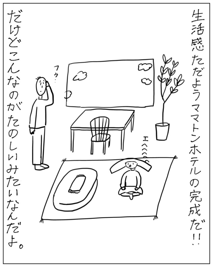 生活感ただようママトンホテルの完成だ！！ だけどこんなのがたのしいみたいなんだよ。