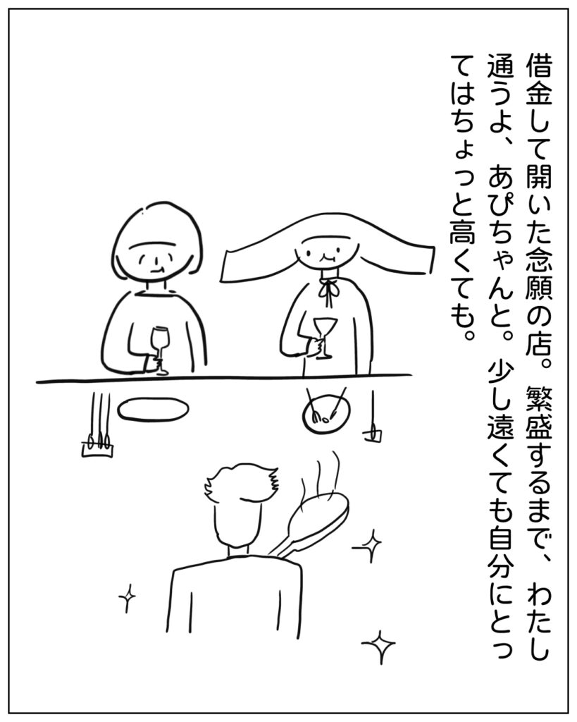 借金して開いた念願の店。繁盛するまで、わたし通うよ、あぴちゃんと。少し遠くても自分にとってはちょっと高くても。