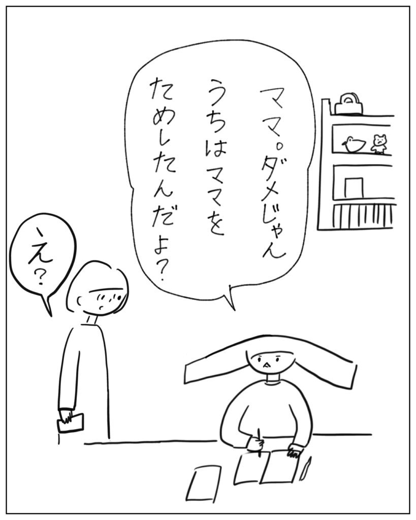 ママ。だめじゃん、うちはママを試したんだよ？ え？
