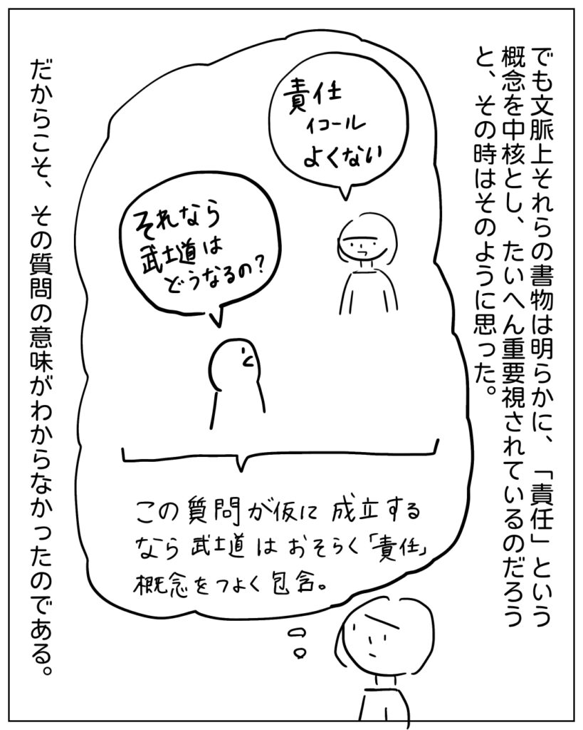 でも文脈上それらの書物は明らかに、「責任」という概念を中核とし、たいへん重要視されているのだろうと、その時はそのように思った。 だからこそ、その質問の意味がわからなかったのである。