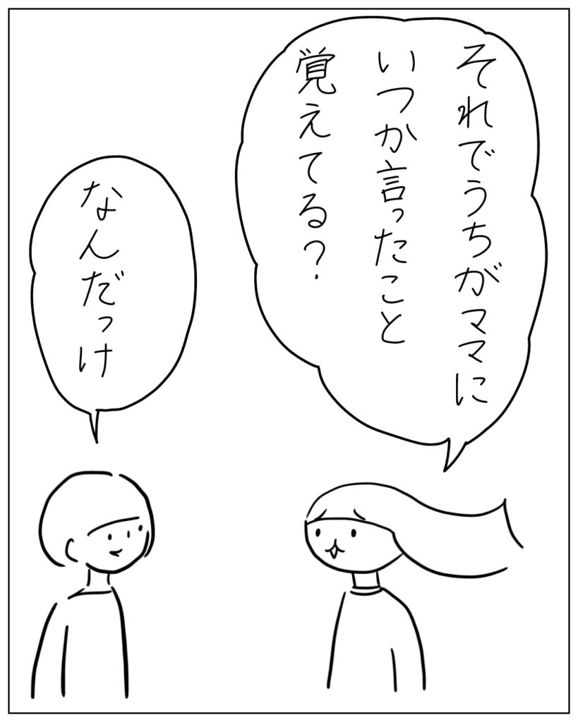 それでうちがママにいつか言ったこと覚えてる？ なんだっけ