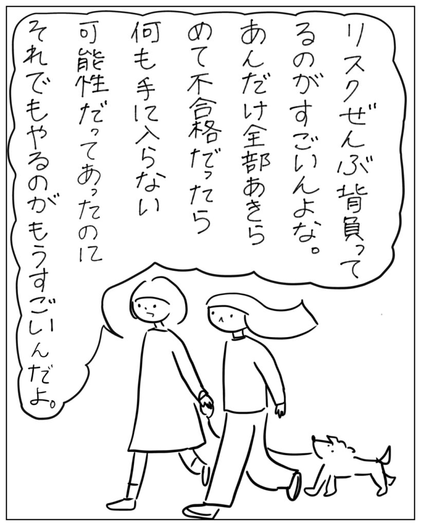 リスクぜんぶ背負ってるのがすごいんよな。あんだけ全部あきらめて不合格だったら何も手に入らない可能性だってあったのにそれでもやるのがもうすごいんだよ。