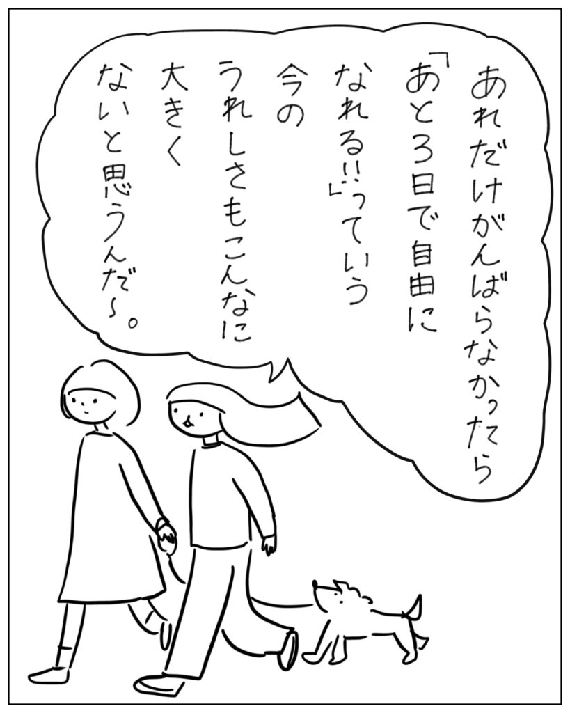 あれだけがんばらなかったら「あと3日で自由になれる!!」っていう今のうれしさもこんなに大きくないと思うんだ~。