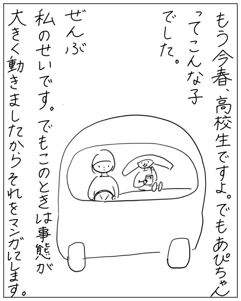 もう今春、高校生ですよ。でもあぴちゃんってこんな子でした。ぜんぶ私のせいです。でもこのときは事態が大きく動きましたからそれをマンガにします。