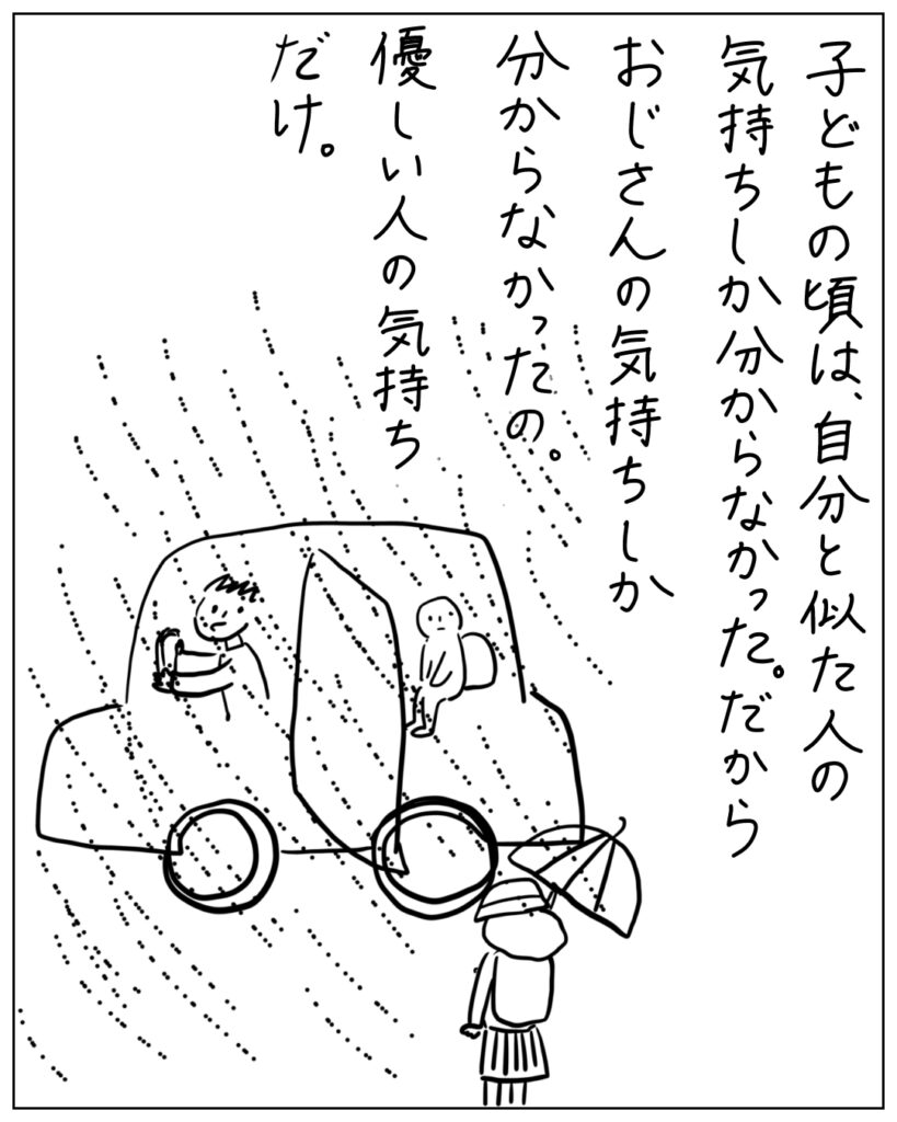 子どもの頃は、自分と似た人の気持ちしか分からなかった。だからおじさんの気持ちしか分からなかったの。優しい人の気持ちだけ。