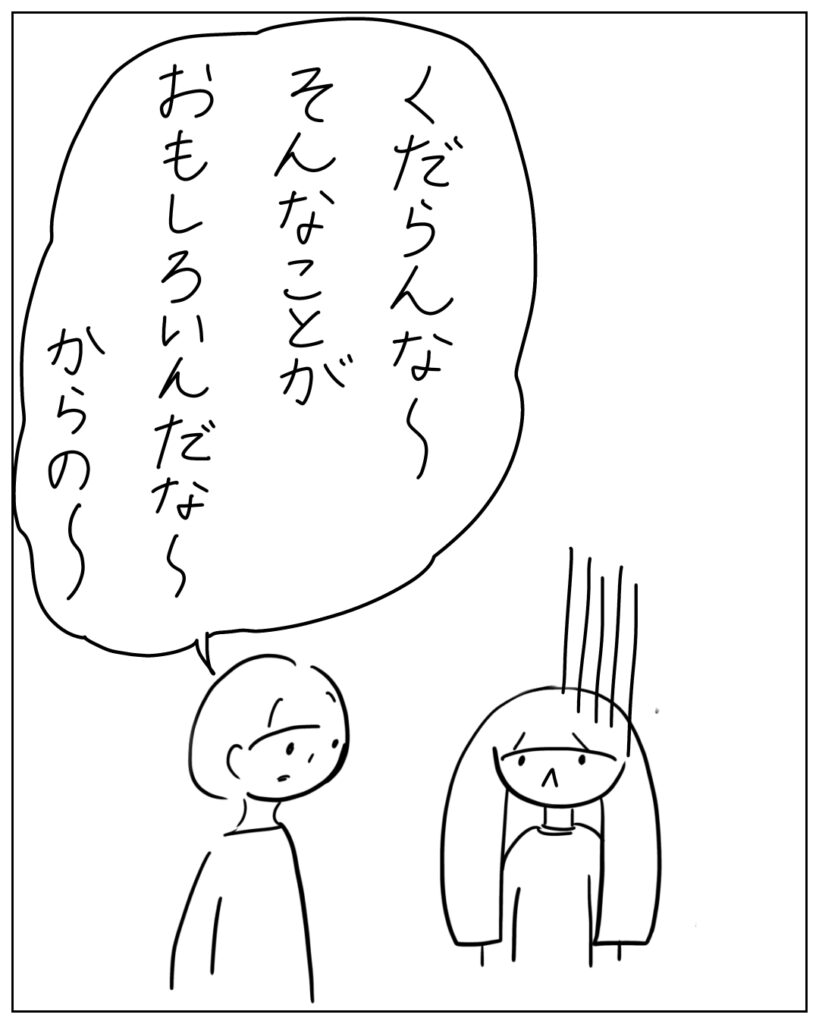 くだらんな~そんなことがおもしろいんだな~からの~