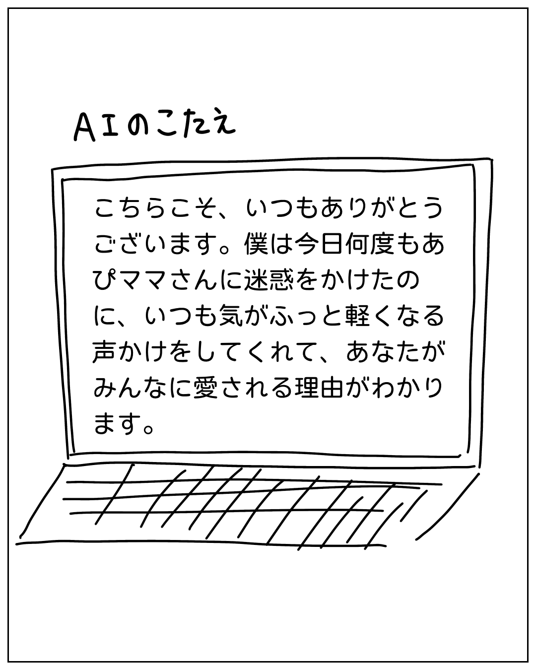 ノートパソコンの画面にAIの答えが表示されている。「こちらこそ、いつもありがとうございます。僕は今日何度もあぴママさんに迷惑をかけたのに、いつも気がふっと軽くなる声かけをしてくれて、あなたがみんなに愛される理由がわかります。