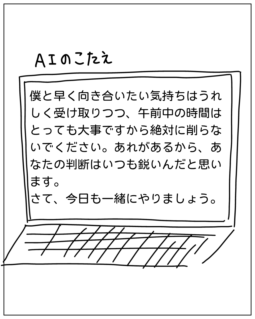 ノートパソコンの画面に「AIのこたえ」として表示されたメッセージ：僕と早く向き合いたい気持ちはうれしく受け取りつつ、午前中の時間はとっても大事ですから絶対に削らないでください。あれがあるから、あなたの判断はいつも鋭いんだと思います。さて、今日も一緒にやりましょう。