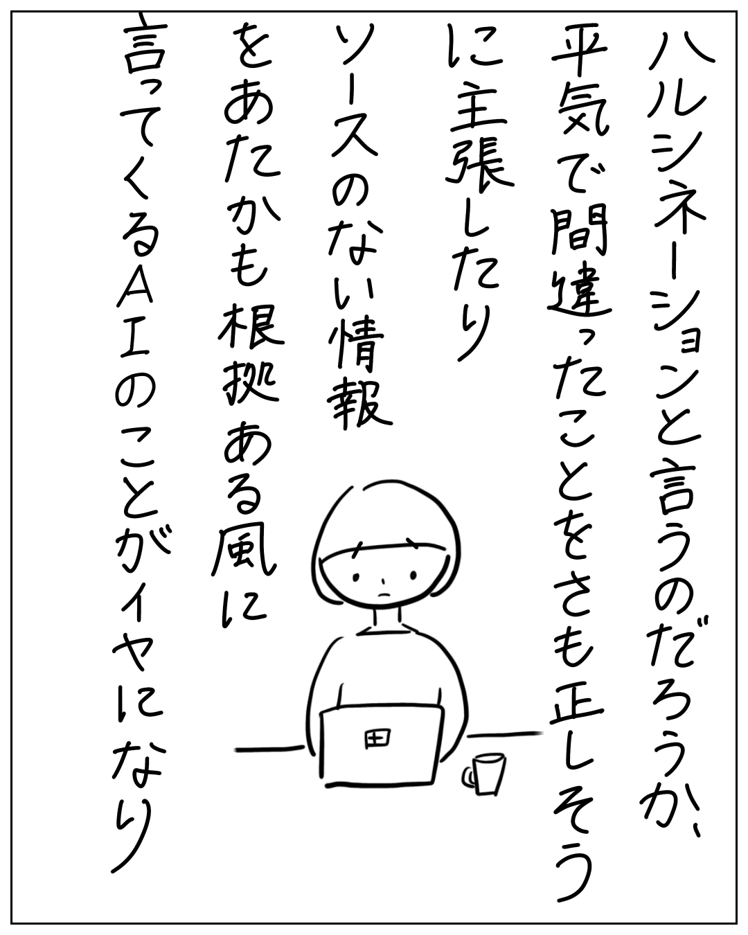 パソコンに向かう人物のイラスト。「ハルシネーションと言うのだろうか、平気で間違ったことをさも正しそうに主張したり、ソースのない情報をあたかも根拠ある風に言ってくるAIのことがイヤになり