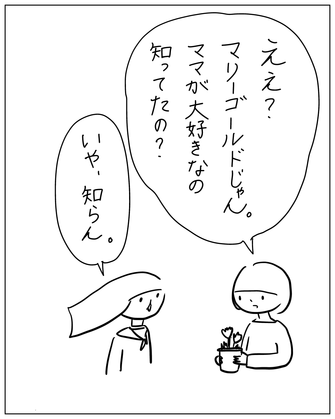 鉢植えを持つ人が「ええ？マリーゴールドじゃん。ママが大好きなのママが知ってたの？」と驚き、帽子をかぶった人が「いや、知らん。」と答える漫画のコマ。