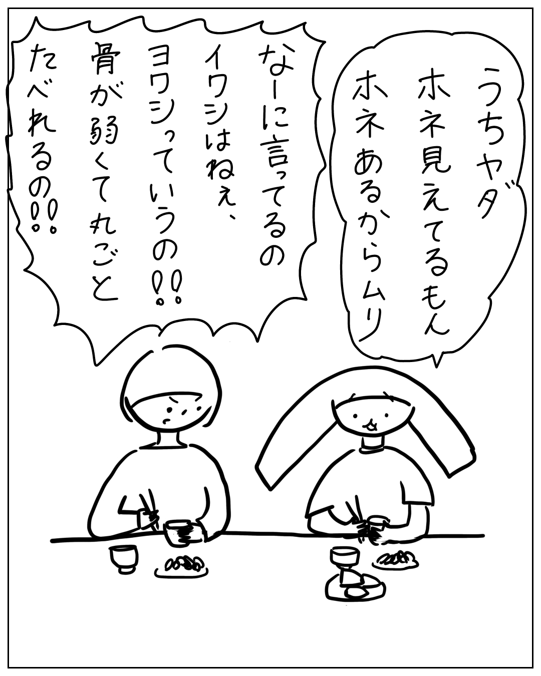 食事中の2人の人物が描かれた漫画。一方が「うちヤダ ホネ見えてるもん ホネあるからムリ」と言い、もう一方が「なーに言ってるの イワシはねぇ、ヨワシっていうの‼ 骨が弱くて丸ごとたべれるの‼」と反論している。