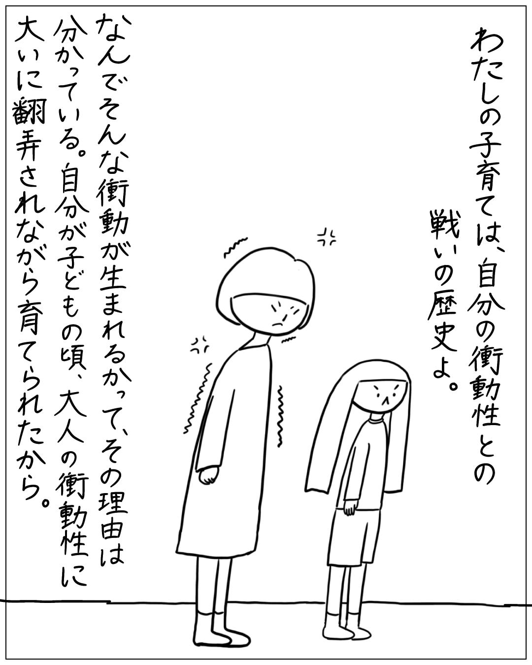 険しい表情の親と子が向き合って立っている場面。わたしの子育ては、自分の衝動性との戦いの歴史よ。なんでそんな衝動が生まれるかって、その理由は分かっている。自分が子どもの頃、大人の衝動性に大いに翻弄されながら育てられたから。