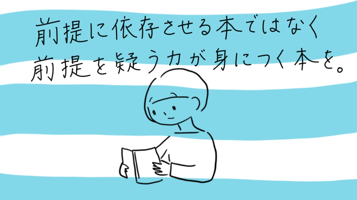 前提に依存させる本ではなく、前提を疑う力が身につく本。