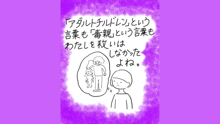 主人公が子ども時代の自分と毒親を思い浮かべながら振り返る場面。「アダルトチルドレン」という言葉も「毒親」という言葉もわたしを救いはしなかったよね。