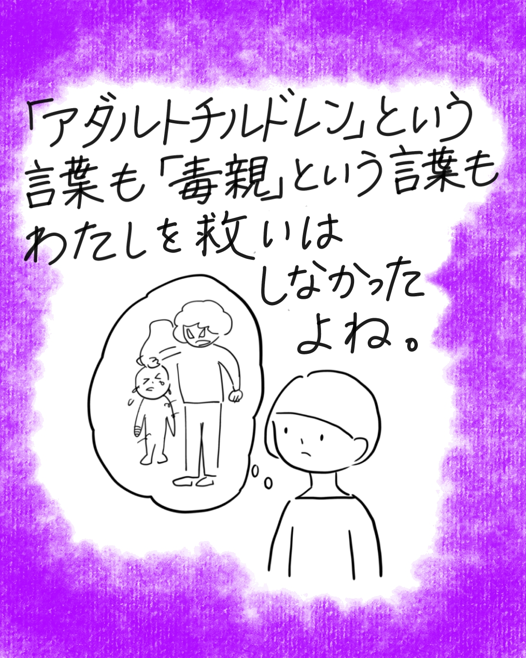 主人公が幼少期に厳しい親と過ごした記憶を思い浮かべながら独白する場面。「アダルトチルドレン」という言葉も「毒親」という言葉もわたしを救いはしなかったよね。