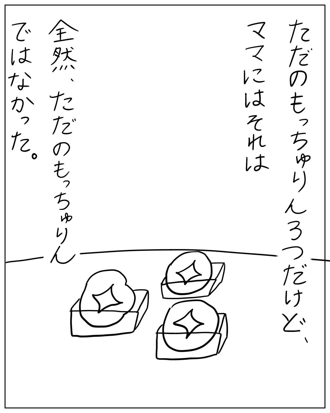 もっちゅりんが箱に入って並んでいる場面。ナレーション：「ただのもっちゅりんろつだけど、ママにはそれは全然、ただのもっちゅりんではなかった。
