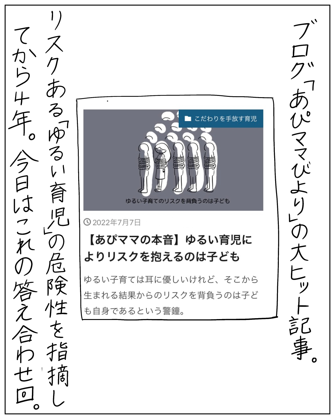 ブログ記事とその説明が描かれた漫画のコマ。ブログ「あぴママびより」の大ヒット記事。リスクある「ゆるい育児」の危険性を指摘してから4年。今日はこれの答え合わせ回。記事タイトル「【あぴママの本音】ゆるい育児によりリスクを抱えるのは子ども」2022年7月7日。カテゴリ「こだわりを手放す育児」。本文「ゆるい子育ては耳に優しいけれど、そこから生まれる結果からのリスクを背負うのは子ども自身であるという警鐘。