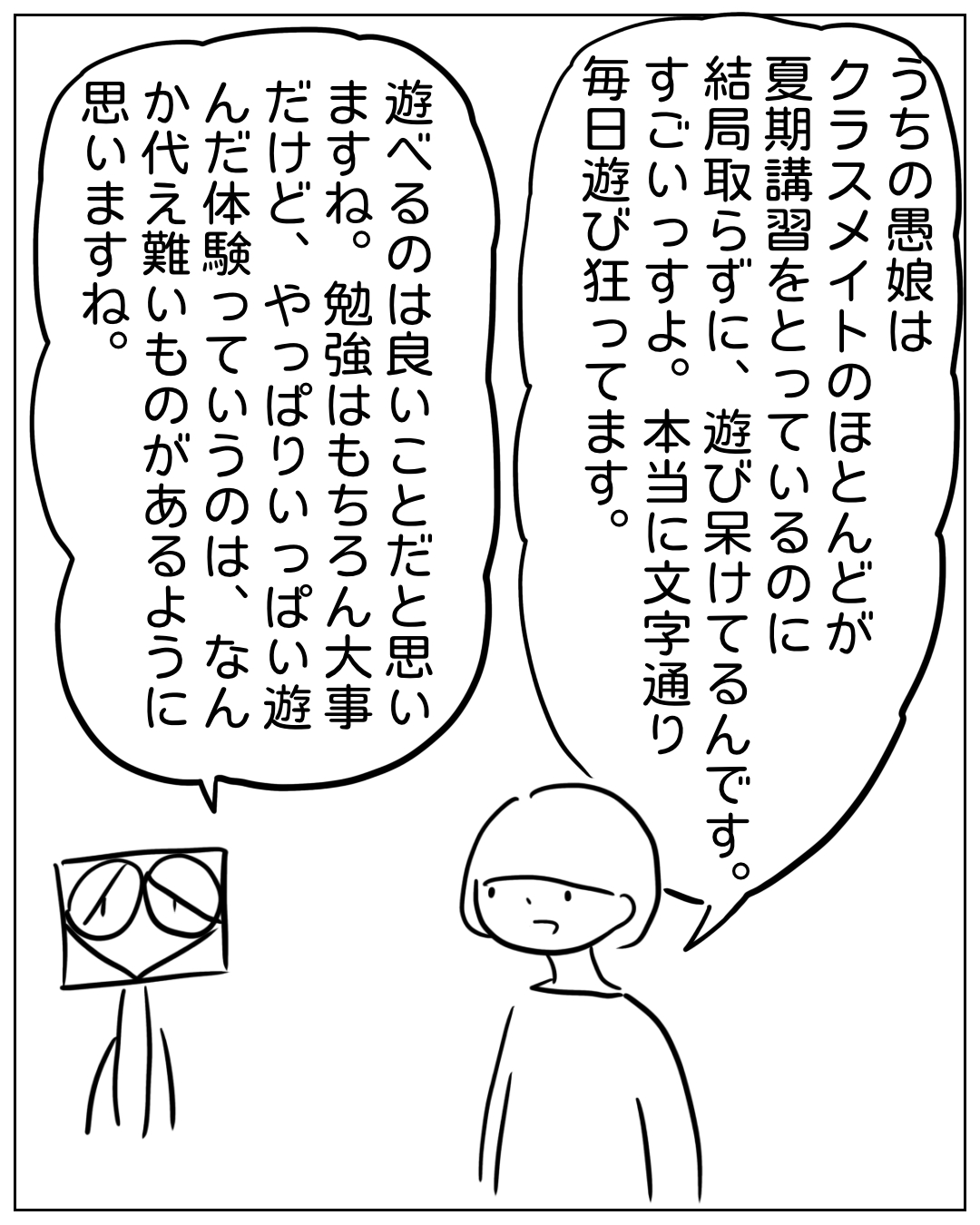 あぴママと別の女性（ボブだがワンピース未確認）が話している場面。右の人物（ボブ・ワンピース着用）＝あぴママのセリフ：「うちの愚娘はクラスメイトのほとんどが夏期講習をとっているのに結局取らずに、遊び呆けてるんですよ。本当に文字通り毎日遊び狂ってます。」左の人物（頭上に横長四角い髪＝あぴちゃん）のセリフ：「遊べるのは良いことだと思いますね。勉強はもちろん大事だけど、やっぱりいっぱい遊んだ体験っていうのは、なんか代え難いものがあるように思いますね。