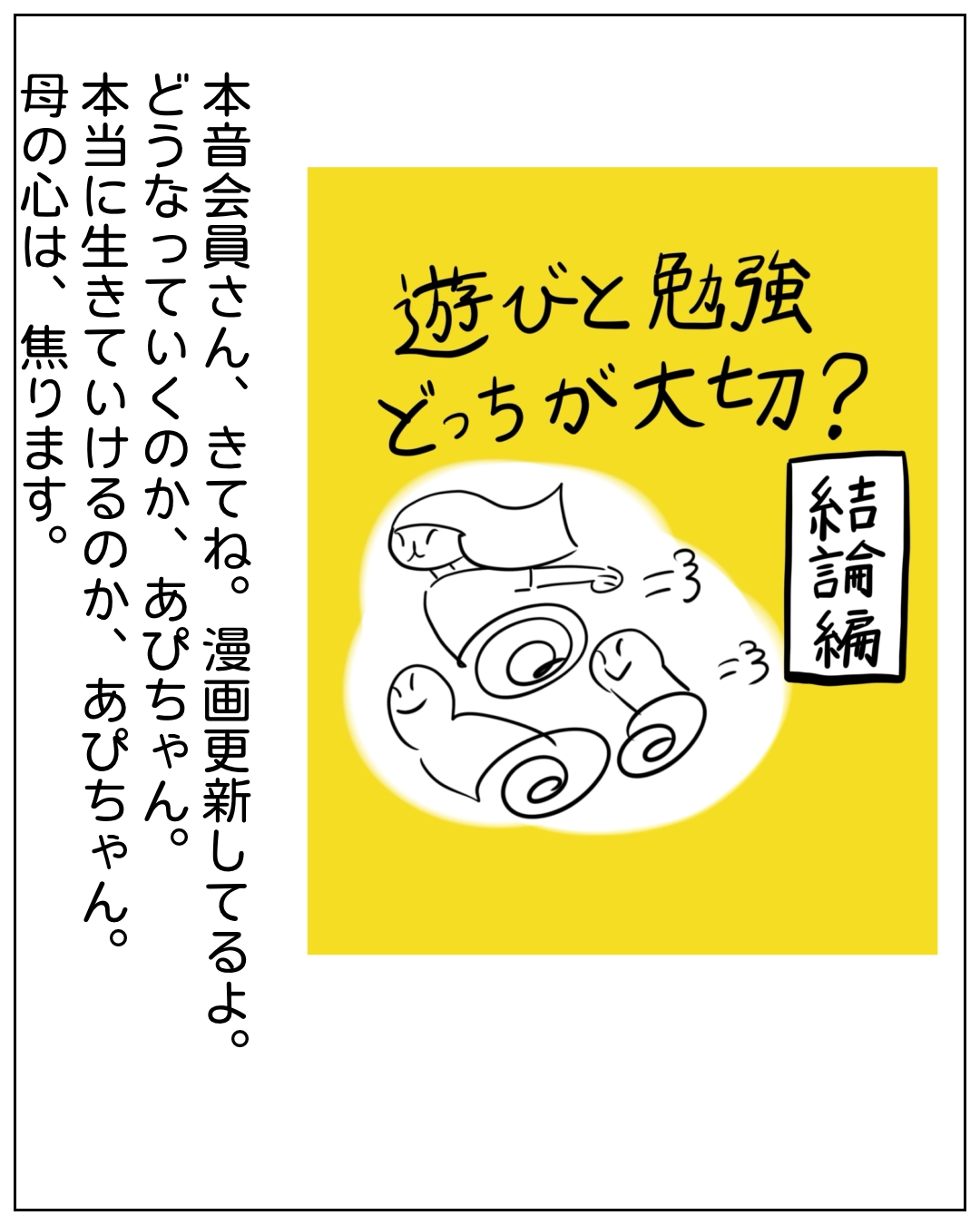 あぴちゃんとカワちゃんがくつろいでいる表紙コマ。タイトル「遊びと勉強どっちが大切？結論編」。ナレーション「本音会員さん、きてね。漫画更新してるよ。どうなっていくのか、あぴちゃん。本当に生きていけるのか、あぴちゃん。母の心は、焦ります。
