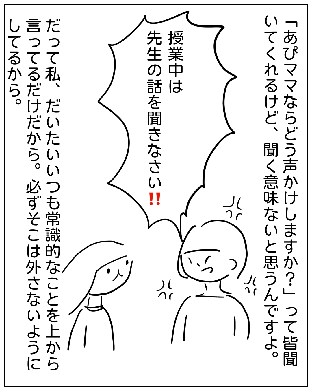 あぴママがあぴちゃんに向かって強く注意している場面。吹き出し「授業中は先生の話を聞きなさい‼」右側のナレーション「『あぴママならどう声かけしますか？』って皆聞いてくれるけど、聞く意味ないと思うんですよ。」左側のナレーション「だって私、だいたいいつも常識的なことを上から言ってるだけだから。必ずそこは外さないようにしてるから。