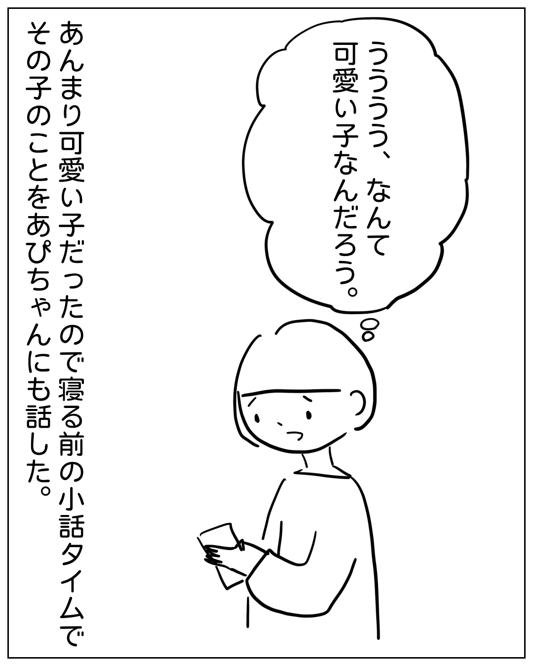 あぴママが何かを手に持ちながら思いにふける場面。思考フキダシ「ううううう、なんて可愛い子なんだろう。」ナレーション「あんまり可愛い子だったので寝る前の小話タイムでその子のことをあぴちゃんにも話した。