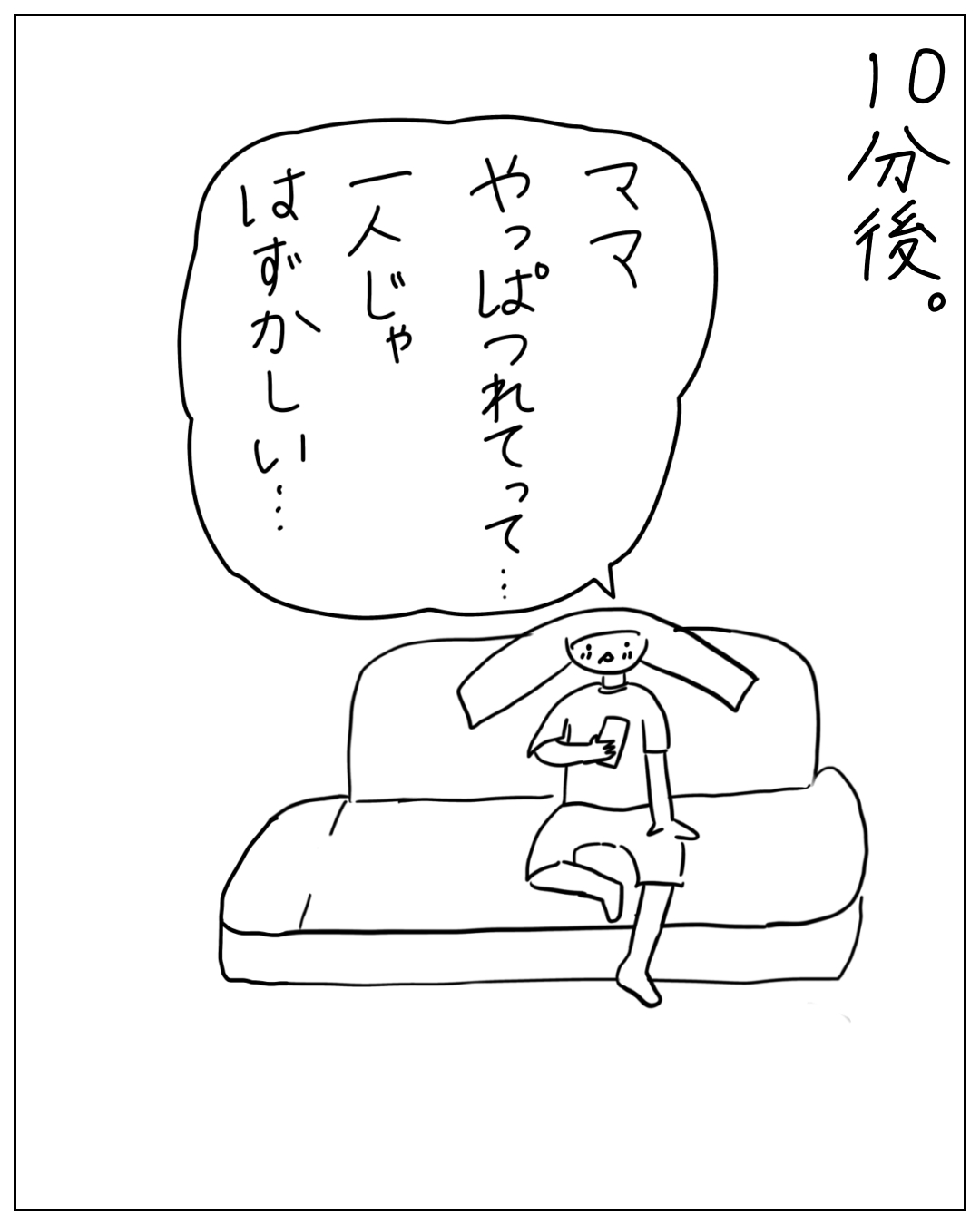 ソファに座ったあぴちゃんが一人でスマホを見ている場面。ナレーション「10分後。」あぴちゃんのセリフ「ママ やっぱつれてって… 一人じゃ はずかしい…」