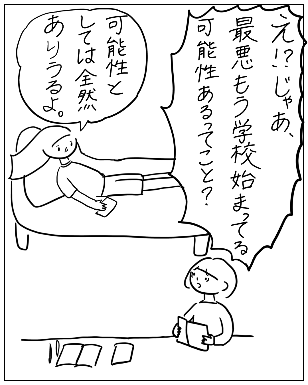学校がもう始まっているかもしれないとあぴちゃんとあぴママが話す場面。あぴママ「え!?じゃあ、最悪もう学校始まってる可能性あるってこと？」 ソファに座るあぴちゃん「可能性としては全然ありうるよ。」